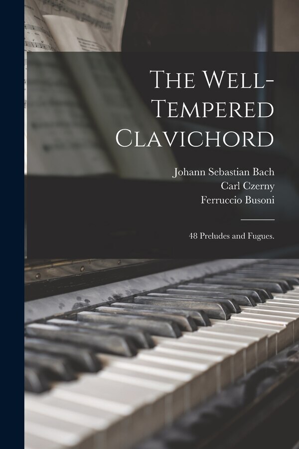 The Well-tempered Clavichord; 48 Preludes and Fugues by Johann Sebastian 1685-1750 Bach, Paperback | Indigo Chapters
