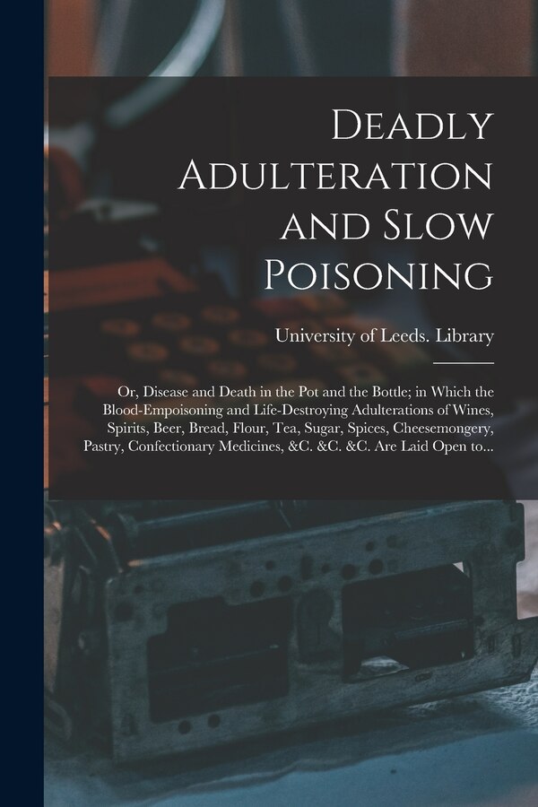 Deadly Adulteration and Slow Poisoning by University of Leeds Library, Paperback | Indigo Chapters
