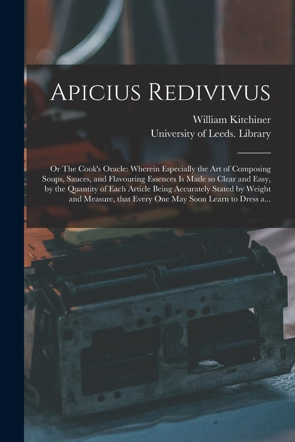 Apicius Redivivus; or The Cook's Oracle by William 1775-1827 Kitchiner, Paperback | Indigo Chapters
