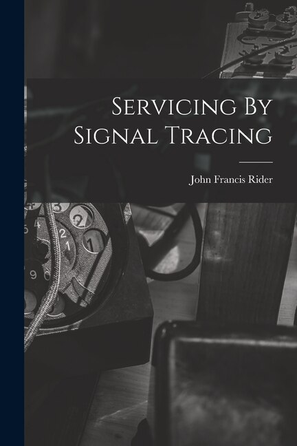 Servicing By Signal Tracing by John Francis 1900- Rider, Paperback | Indigo Chapters