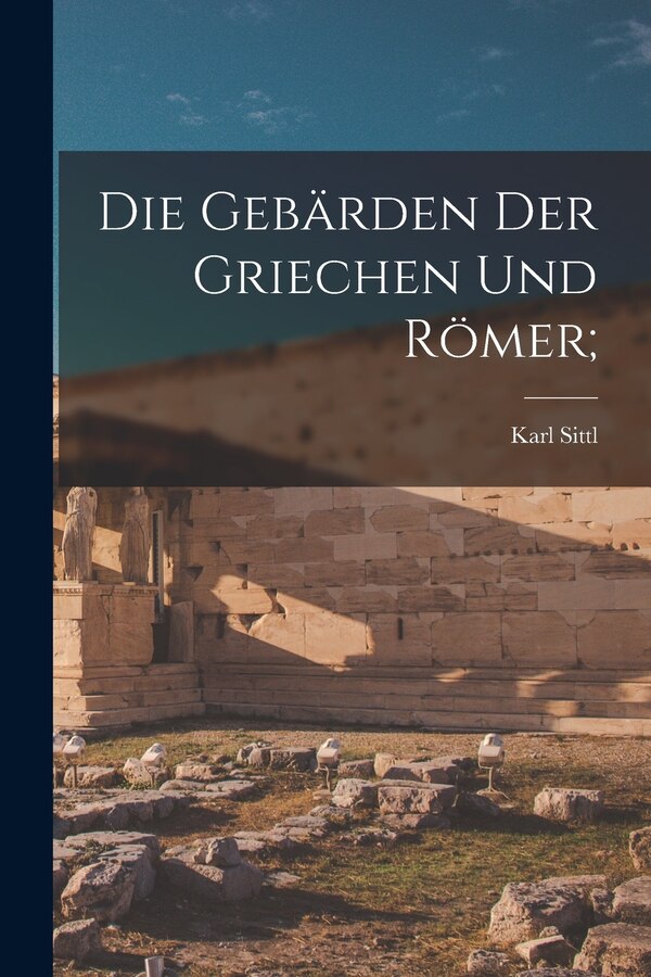 Die Gebärden Der Griechen Und Römer; by Karl 1862-1899 Sittl, Paperback | Indigo Chapters
