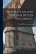 How to Plan and Pay for Better Highways by General Motors Corporation, Paperback | Indigo Chapters