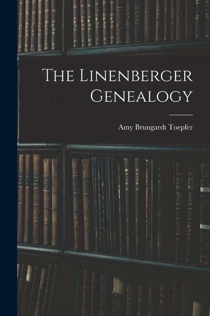 The Linenberger Genealogy by Amy Brungardt Toepfer, Paperback | Indigo Chapters