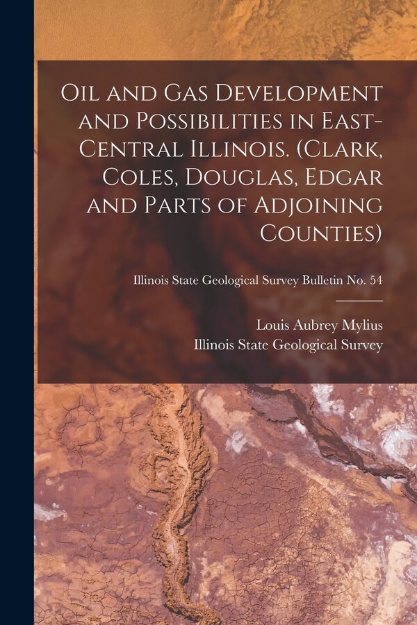 Oil and Gas Development and Possibilities in East-central Illinois. (Clark Coles Douglas Edgar and Parts of Adjoining Counties); | Indigo Chapters