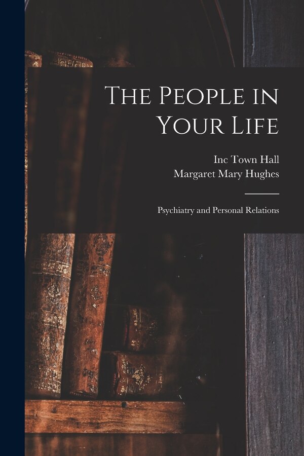 The People in Your Life; Psychiatry and Personal Relations by Margaret Mary Hughes, Paperback | Indigo Chapters