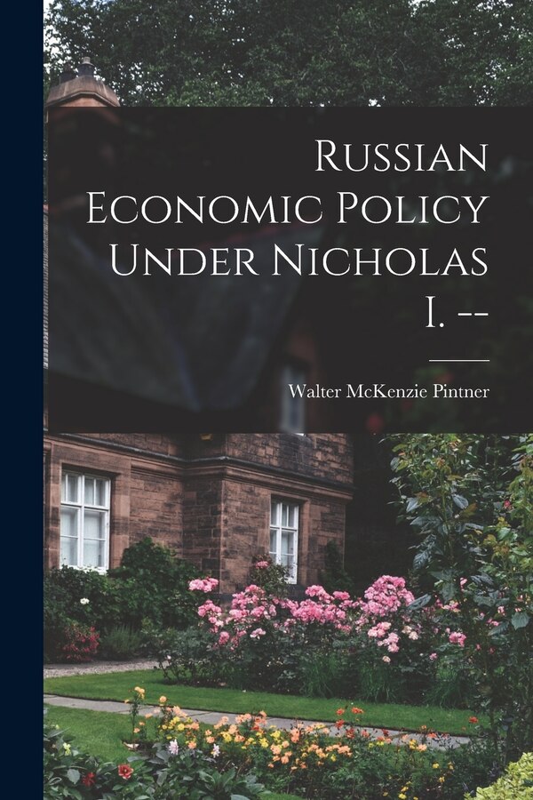 Russian Economic Policy Under Nicholas I. - by Walter Mckenzie Pintner, Paperback | Indigo Chapters