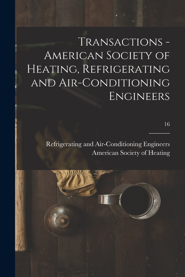 Transactions - American Society of Heating Refrigerating and Air-Conditioning Engineers; 16 by Refriger American Society of Heating, Paperback