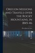 Oregon Missions and Travels Over the Rocky Mountains in 1845-46 [microform] by Pierre-jean De 1801-1873 Smet, Paperback | Indigo Chapters