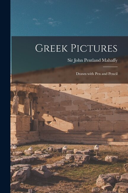 Greek Pictures by John Pentland Mahaffy, Paperback | Indigo Chapters