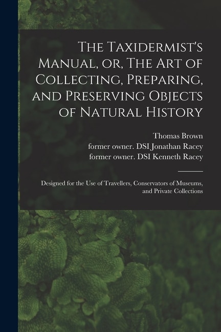 The Taxidermist's Manual or The Art of Collecting Preparing and Preserving Objects of Natural History by Thomas 1785-1862 Brown, Paperback