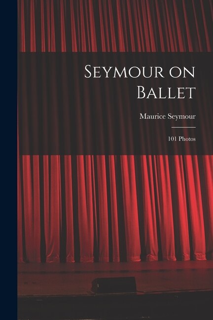 Seymour on Ballet; 101 Photos by Maurice 1904- Seymour, Paperback | Indigo Chapters