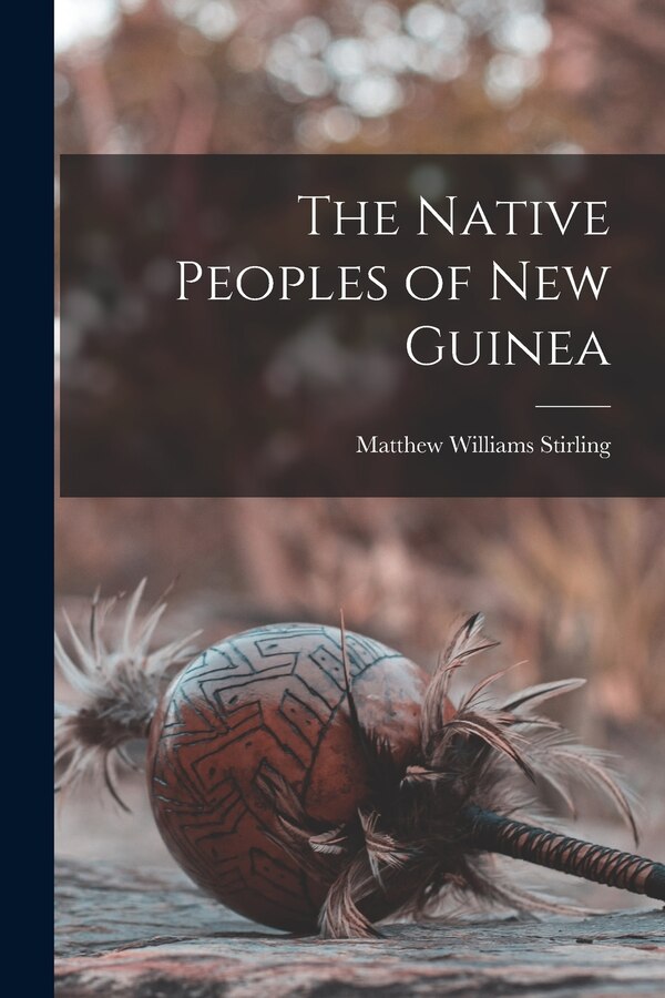 The Native Peoples of New Guinea by Matthew Williams 1896-1975 Stirling, Paperback | Indigo Chapters