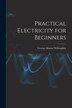 Practical Electricity for Beginners by George Alonzo 1894- Willoughby, Paperback | Indigo Chapters