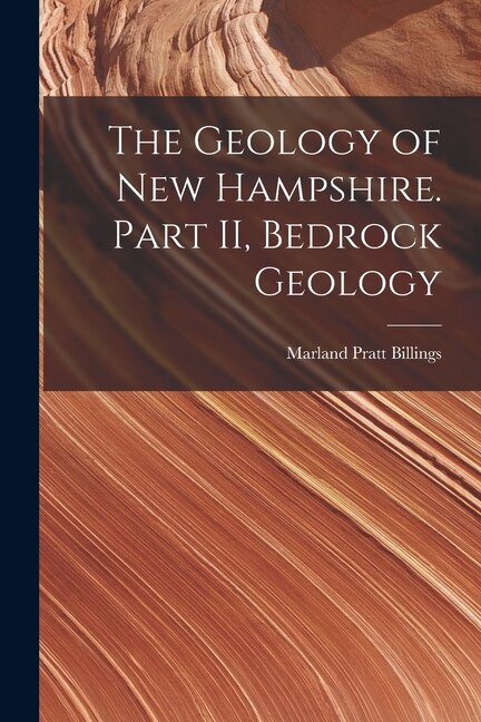 The Geology of New Hampshire. Part II Bedrock Geology by Marland Pratt 1902- Billings, Paperback | Indigo Chapters