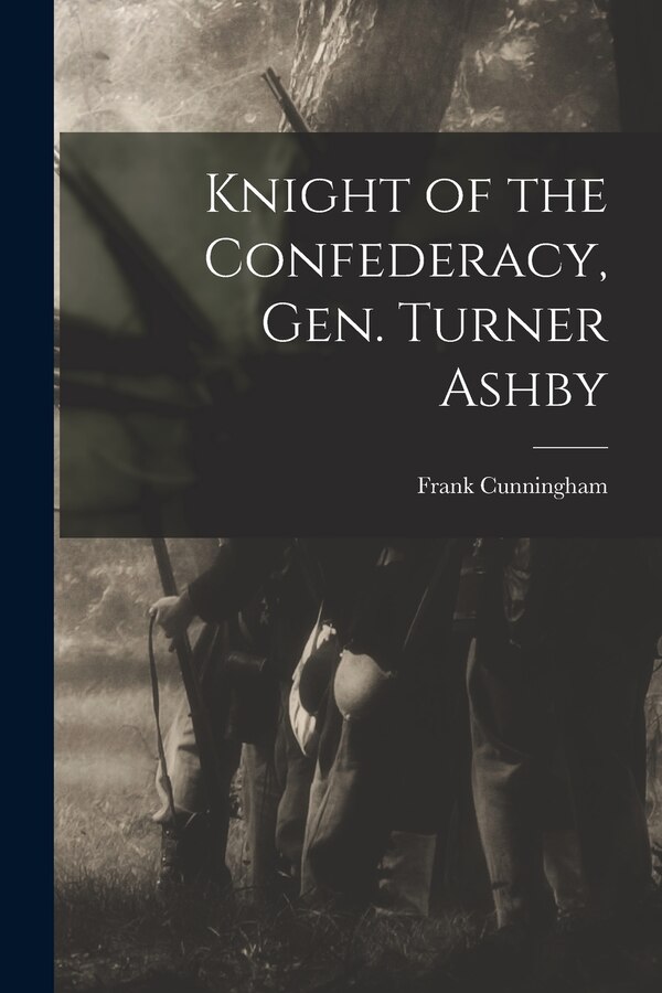 Knight of the Confederacy Gen. Turner Ashby by Frank 1911- Cunningham, Paperback | Indigo Chapters