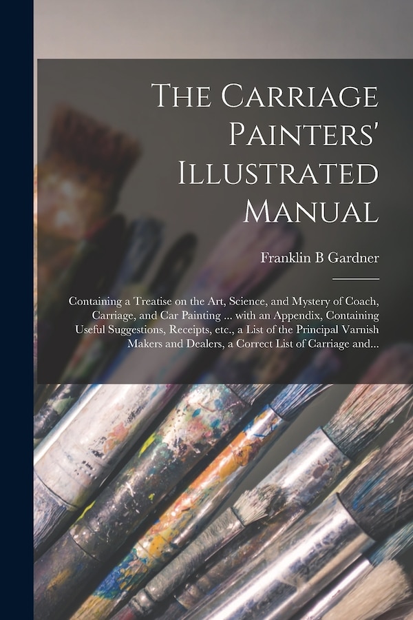The Carriage Painters' Illustrated Manual by Franklin B Gardner, Paperback | Indigo Chapters