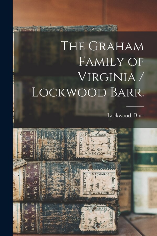 The Graham Family of Virginia / Lockwood Barr, Paperback | Indigo Chapters