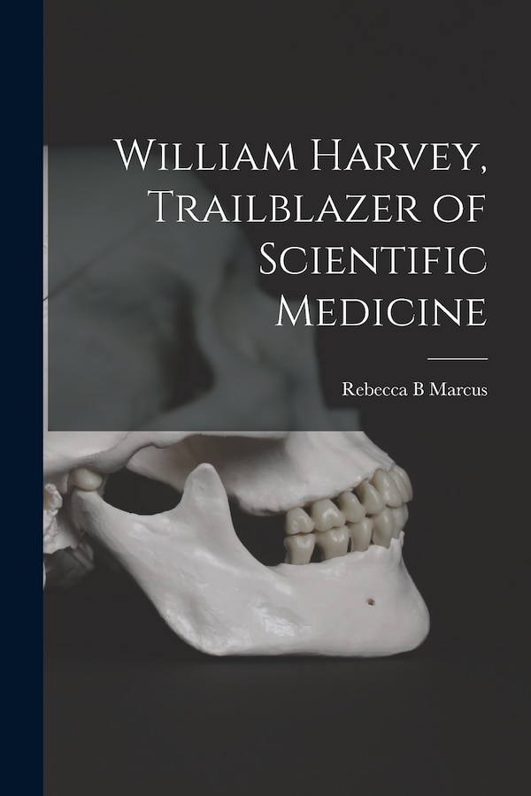 William Harvey Trailblazer of Scientific Medicine by Rebecca B Marcus, Paperback | Indigo Chapters