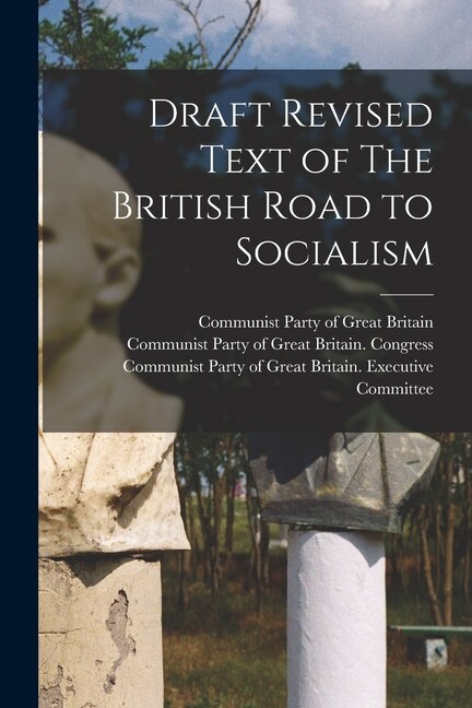Draft Revised Text of The British Road to Socialism by Communist Party of Great Britain, Paperback | Indigo Chapters