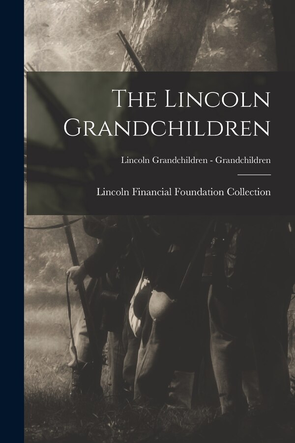 The Lincoln Grandchildren; Lincoln Grandchildren - Grandchildren by Lincoln Financial Foundation Collection, Paperback | Indigo Chapters