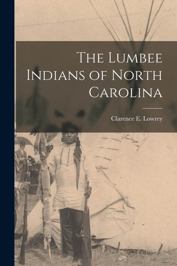 The Lumbee Indians of North Carolina by Clarence E Lowrey, Paperback | Indigo Chapters