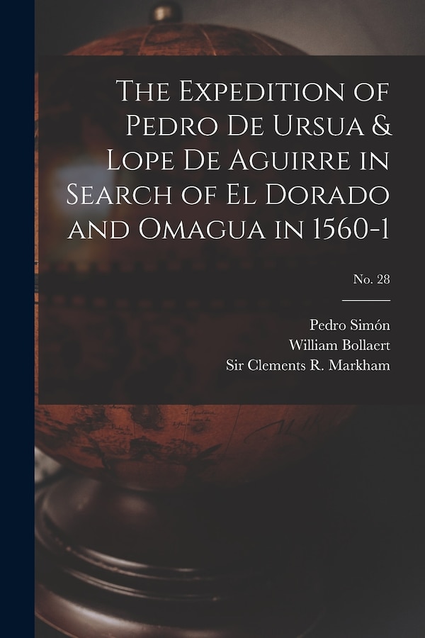 The Expedition of Pedro De Ursua & Lope De Aguirre in Search of El Dorado and Omagua in 1560-1; No. 28 by William 1807-1876 Bollaert, Paperback