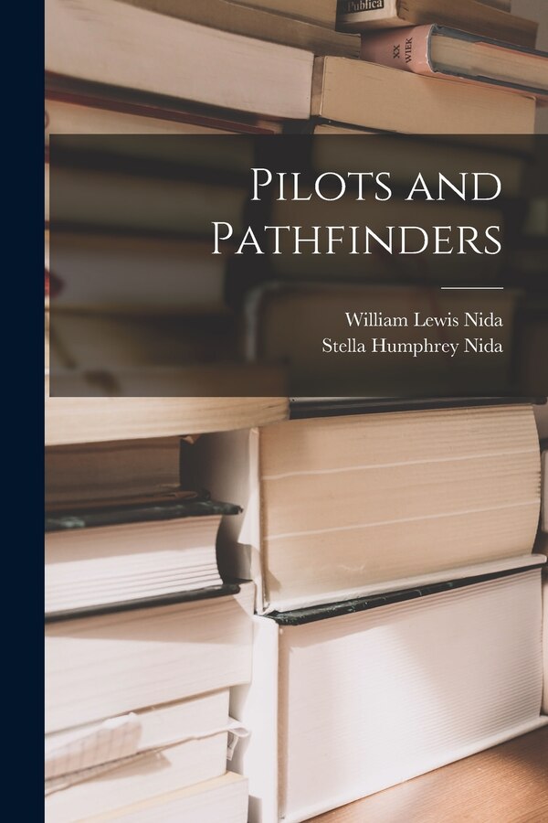 Pilots and Pathfinders by William Lewis 1874- Nida, Paperback | Indigo Chapters