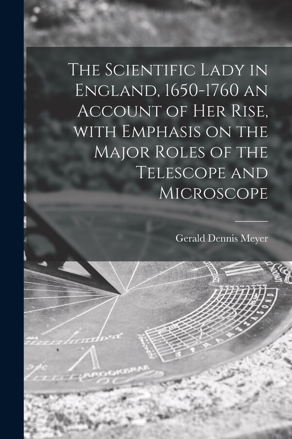 The Scientific Lady in England 1650-1760 an Account of Her Rise With Emphasis on the Major Roles of the Telescope and Microscope | Indigo Chapters
