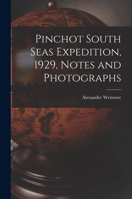 Pinchot South Seas Expedition 1929 Notes and Photographs by Alexander 1886-1978 1886-1978 Wetmore, Paperback | Indigo Chapters
