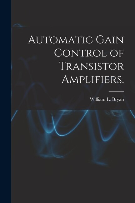 Automatic Gain Control of Transistor Amplifiers by William L Bryan, Paperback | Indigo Chapters