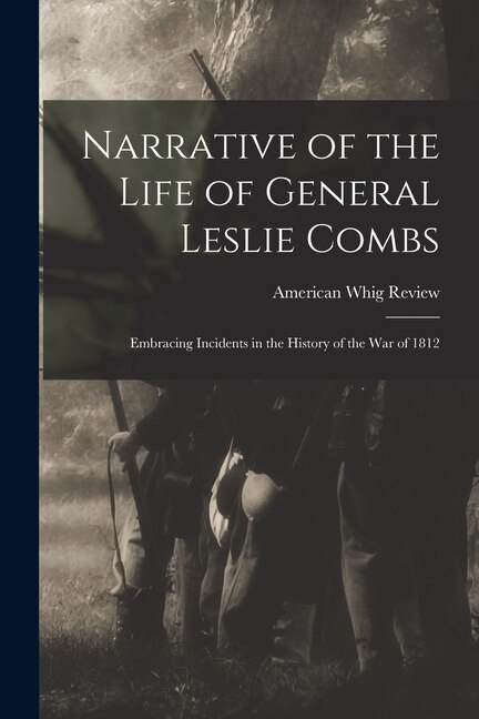 Narrative of the Life of General Leslie Combs by American Whig Review, Paperback | Indigo Chapters