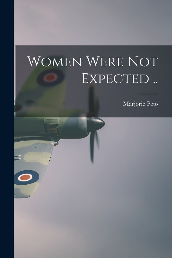Women Were Not Expected by Marjorie 1904- Peto, Paperback | Indigo Chapters
