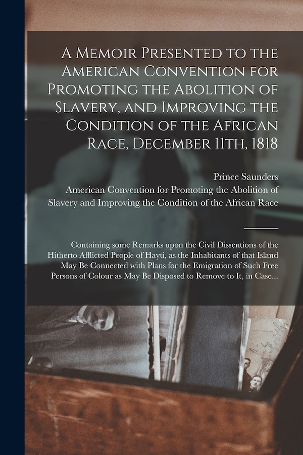 A Memoir Presented to the American Convention for Promoting the Abolition of Slavery and Improving the Condition of the African Race