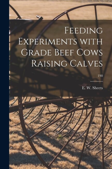 Feeding Experiments With Grade Beef Cows Raising Calves; 190 by E W (Earl Wooddell) 1886- Sheets, Paperback | Indigo Chapters