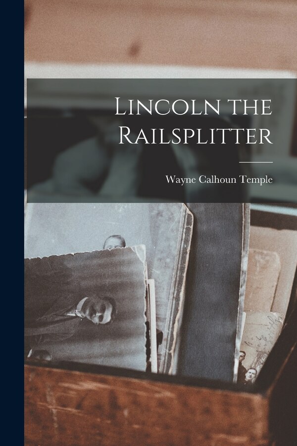 Lincoln the Railsplitter by Wayne Calhoun 1924- Temple, Paperback | Indigo Chapters