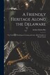 A Friendly Heritage Along the Delaware; the Taylors of Washington Crossing and Some Allied Families in Bucks County by Arthur Edwin 1885- Bye
