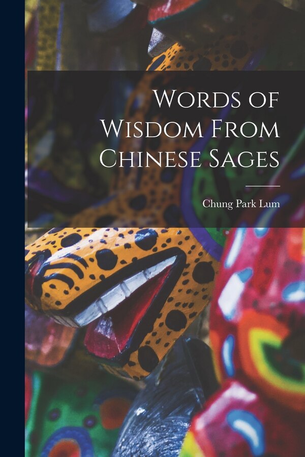 Words of Wisdom From Chinese Sages by Chung Park Lum, Paperback | Indigo Chapters