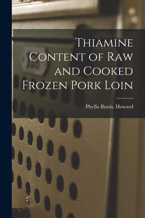 Thiamine Content of Raw and Cooked Frozen Pork Loin by Phyllis Burtis Howard, Paperback | Indigo Chapters