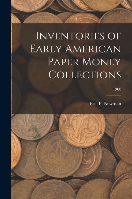 Inventories of Early American Paper Money Collections; 1960 by Eric P Newman, Paperback | Indigo Chapters