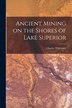 Ancient Mining on the Shores of Lake Superior [microform] by Charles 1808-1886 Whittlesey, Paperback | Indigo Chapters