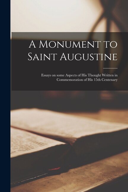 A Monument to Saint Augustine; Essays on Some Aspects of His Thought Written in Commemoration of His 15th Centenary by Anonymous, Paperback