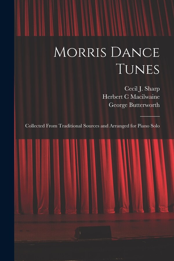 Morris Dance Tunes; Collected From Traditional Sources and Arranged for Piano Solo by Herbert C Macilwaine, Paperback | Indigo Chapters