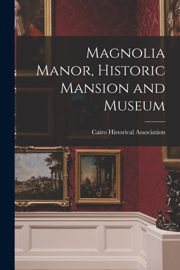 Magnolia Manor Historic Mansion and Museum by Cairo (Ill ) Historical Association, Paperback | Indigo Chapters