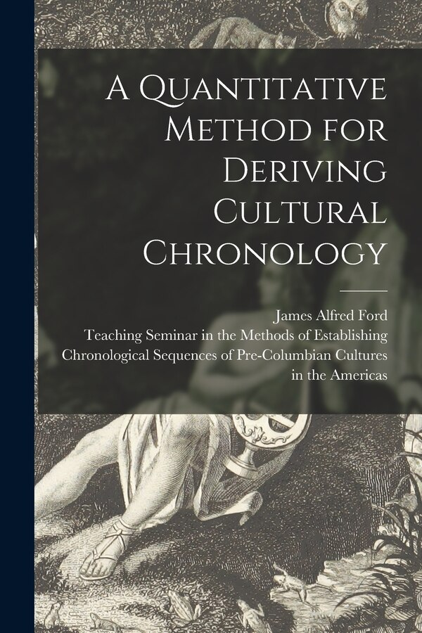 A Quantitative Method for Deriving Cultural Chronology by James Alfred 1911-1968 Ford, Paperback | Indigo Chapters