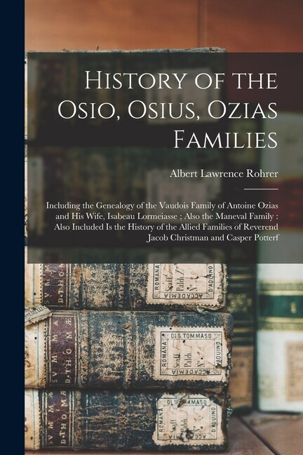 History of the Osio Osius Ozias Families by Albert Lawrence 1856-1951 Rohrer, Paperback | Indigo Chapters
