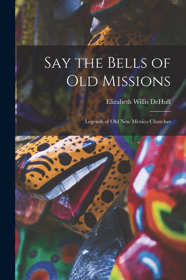 Say the Bells of Old Missions by Elizabeth Willis 1886-1983 Dehuff, Paperback | Indigo Chapters