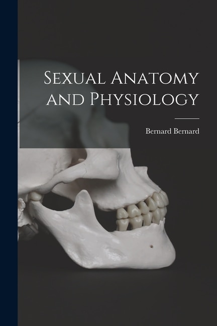 Sexual Anatomy and Physiology by Bernard 1890- Bernard, Paperback | Indigo Chapters