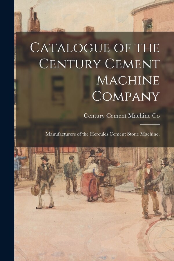 Catalogue of the Century Cement Machine Company, Paperback | Indigo Chapters
