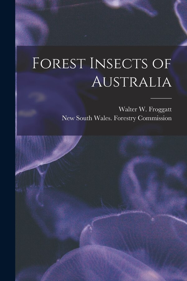 Forest Insects of Australia by Walter W (Walter Wilson) Froggatt, Paperback | Indigo Chapters