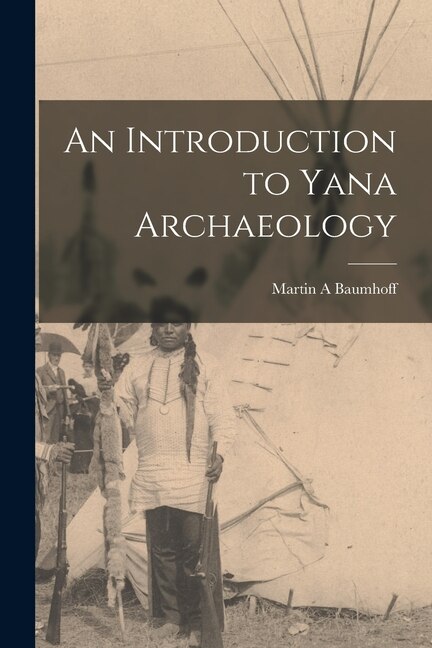 An Introduction to Yana Archaeology by Martin A Baumhoff, Paperback | Indigo Chapters